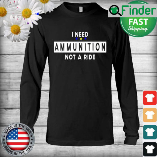 I Need Ammunition Not A Ride for Ukraine Long Sleeve