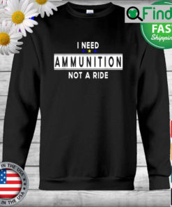 I Need Ammunition Not A Ride for Ukraine Sweatshirt