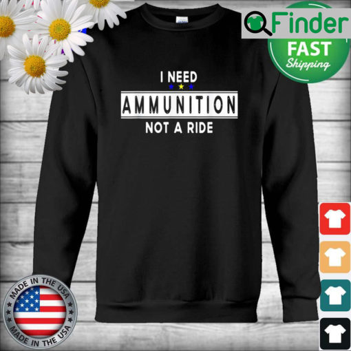 I Need Ammunition Not A Ride for Ukraine Sweatshirt