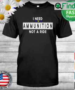 I Need Ammunition Not A Ride for Ukraine T Shirt