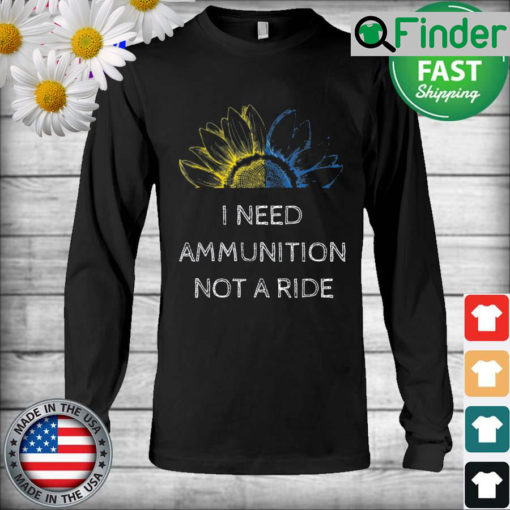 I Need Ammunition Not a Ride Ukraine Flag Sunflower Long Sleeve