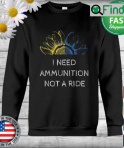 I Need Ammunition Not a Ride Ukraine Flag Sunflower Sweatshirt