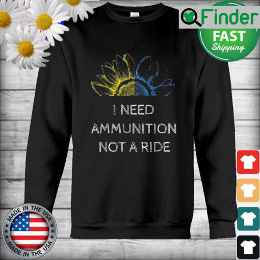 I Need Ammunition Not a Ride Ukraine Flag Sunflower Sweatshirt