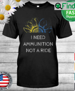 I Need Ammunition Not a Ride Ukraine Flag Sunflower T Shirt