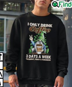 I Only Drink Coffee 3 Days A Week Gnome Sweatshirt