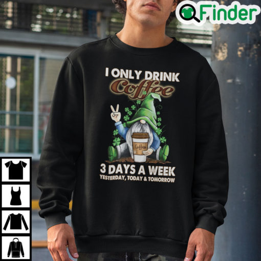 I Only Drink Coffee 3 Days A Week Gnome Sweatshirt