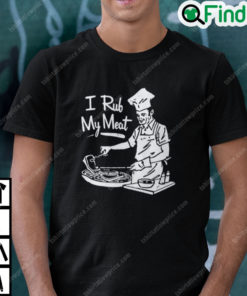I Rub My Meat Shirt Funny BBQ Gift Tee