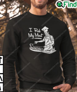 I Rub My Meat Sweatshirt Funny BBQ Gift4
