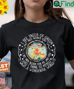 I See Trees Of Green Red Roses Too Shirt