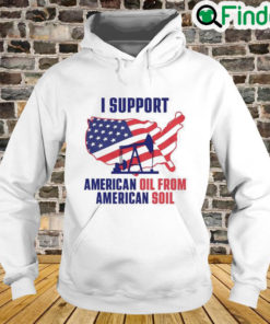 I Support American Oil From American Soil Hoodie