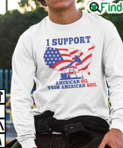 I Support American Oil From American Soil Sweatshirt