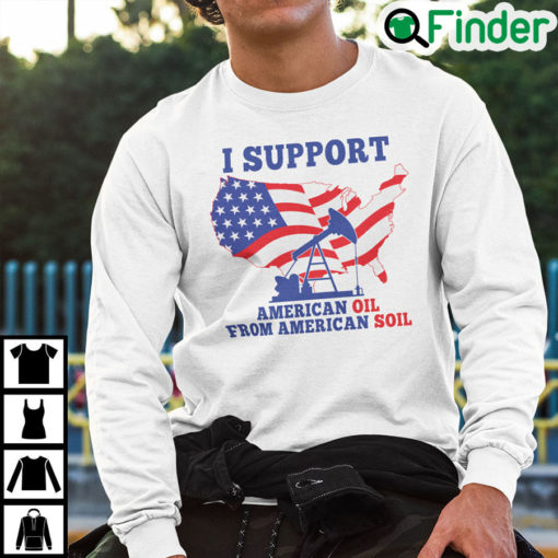 I Support American Oil From American Soil Sweatshirt