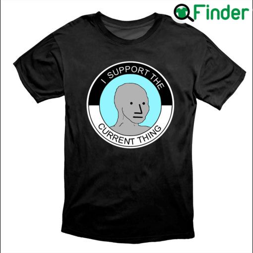 I Support The Current Thing NPC Group Think Sheeple Meme Shirt