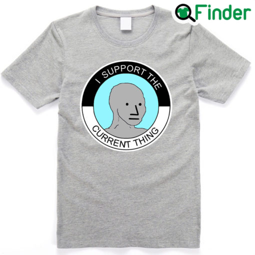 I Support The Current Thing NPC Group Think Sheeple Meme T Shirt