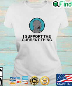 I Support The Current Thing T shirt