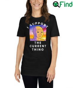 I Support The Current Thing TShirt