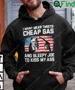 I Want Mean Tweets Cheap Gas And Sleepy Joe To Kiss My Ass Trump Hoodie