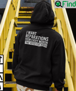 I Want Reparations From Every Moron That Voted For Biden Hoodie 1