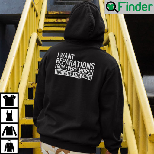 I Want Reparations From Every Moron That Voted For Biden Hoodie 1