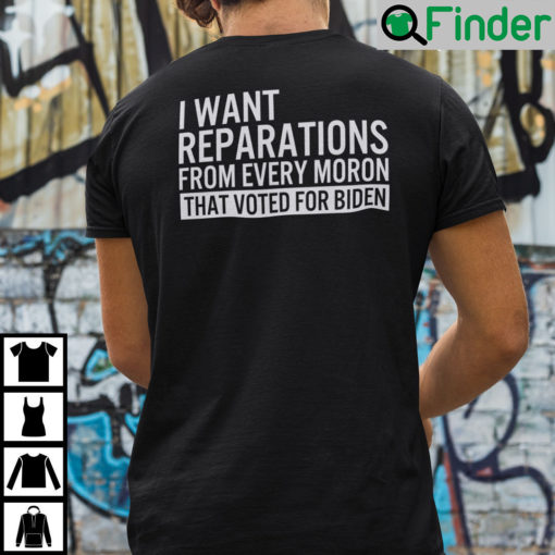 I Want Reparations From Every Moron That Voted For Biden Shirt 1