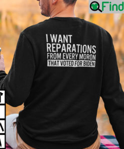 I Want Reparations From Every Moron That Voted For Biden Unisex Long Sleeve