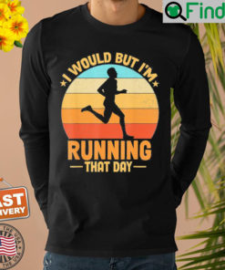 I Would But Im Running That Day Shirt