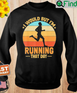 I Would But Im Running That Day Sweatshirt