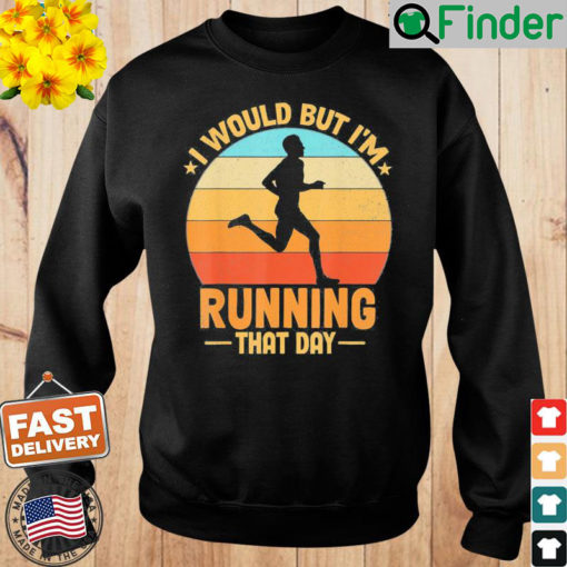 I Would But Im Running That Day Sweatshirt