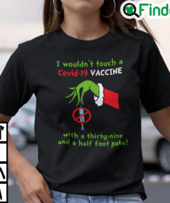 I Wouldnt Touch A Covid 19 Vaccine With A Thirty Nine And A Half Foot Pole Shirt