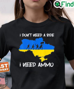 I dont need a ride I need ammo T shirt