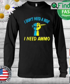 I dont need a ride I need ammo Ukraine Flag Long Sleeve