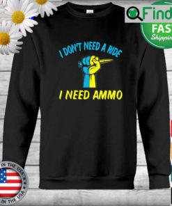 I dont need a ride I need ammo Ukraine Flag Sweatshirt