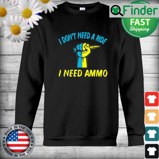 I dont need a ride I need ammo Ukraine Flag Sweatshirt