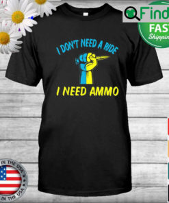 I dont need a ride I need ammo Ukraine Flag T Shirt