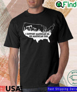 I support American oil on American soil shirt