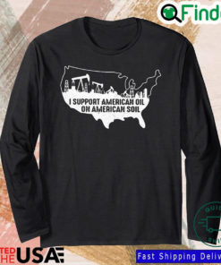 I support American oil on American soil sweatshirt