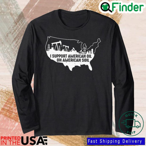 I support American oil on American soil sweatshirt