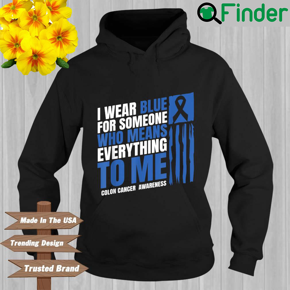I wear blue for someone who means everything to Me colon cancer awareness Hoodie I wear blue for someone who means everything to Me colon cancer awareness Hoodie