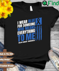 I wear blue for someone who means everything to Me colon cancer awareness shirt