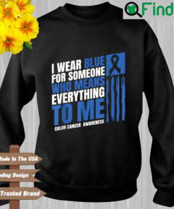 I wear blue for someone who means everything to Me colon cancer awareness sweatshirt