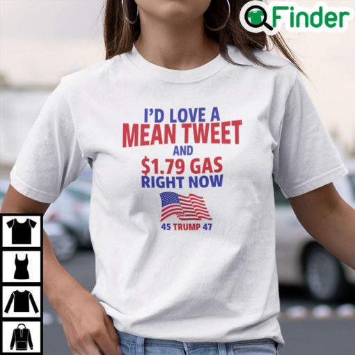 Id Love A Mean Tweet And 1.79 Gas Right Now Shirt