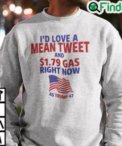 Id Love A Mean Tweet And 1.79 Gas Right Now Sweatshirt