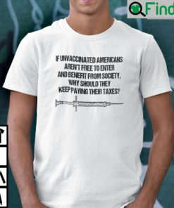 If Unvaccinated Americans Arent Free To Enter And Benefit From Society Shirt