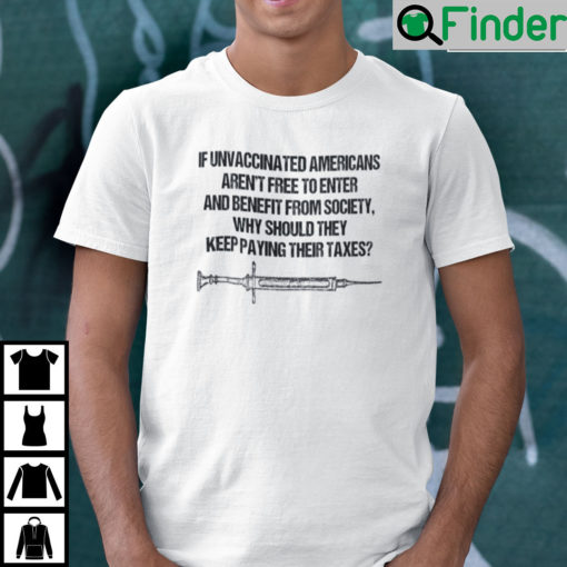 If Unvaccinated Americans Arent Free To Enter And Benefit From Society Shirt