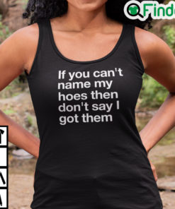 If You Cant Name My Hoes Dont Say I Got Them Tank Top