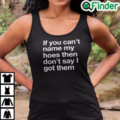 If You Cant Name My Hoes Dont Say I Got Them Tank Top