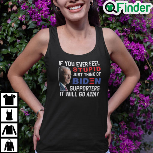 If You Ever Feel Stupid Just Think Of Biden Supporter It Will Go Away Tank Top