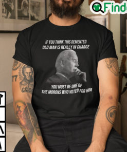 If You Think This Demented Old Man Is Really In Charge Shirt