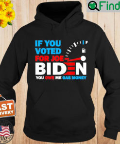 If You Voted for Biden You Owe Americans Gas Money Hoodie