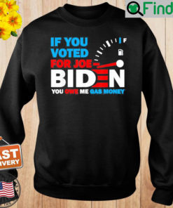 If You Voted for Biden You Owe Americans Gas Money Sweatshirt